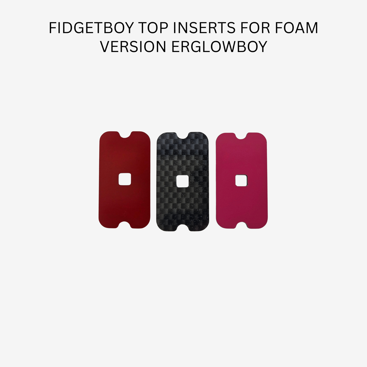 Acrylic Top Inserts - ErGlowBoy (Foam Version) by FIDGETBOY
